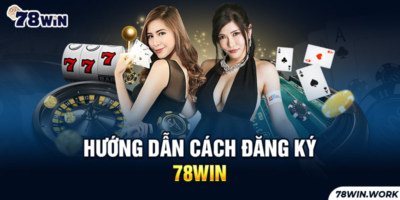 Hướng dẫn cách đăng ký 78win
